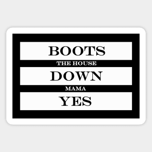 boots the house down mama yes Magnet